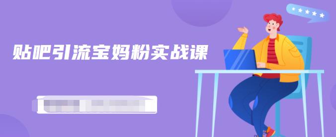 百度贴吧引流宝妈粉实战课，小白也可以日引100+精准粉【视频课程】KK创富圈-网创项目资源站-副业项目-创业项目-搞钱项目KK创富圈