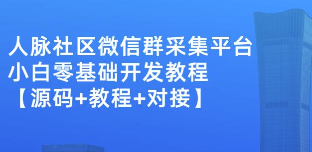 外面卖1000的人脉社区微信群采集平台小白0基础开发教程【源码+教程+对接】KK创富圈-网创项目资源站-副业项目-创业项目-搞钱项目KK创富圈