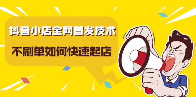 抖音小店全网首发技术，不刷单如何快速起店【视频课程】KK创富圈-网创项目资源站-副业项目-创业项目-搞钱项目KK创富圈
