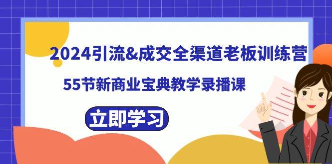 2024引流成交全渠道老板训练营，55节新商业宝典教学录播课KK创富圈-网创项目资源站-副业项目-创业项目-搞钱项目KK创富圈
