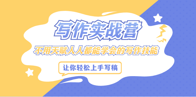 写作实战营，不用天赋人人都能学会的写作技能，让你轻松写稿变现KK创富圈-网创项目资源站-副业项目-创业项目-搞钱项目KK创富圈