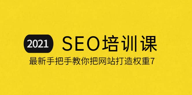 2021最新SEO培训：手把手教你把网站打造权重7，轻松月入3万（无水印）KK创富圈-网创项目资源站-副业项目-创业项目-搞钱项目KK创富圈