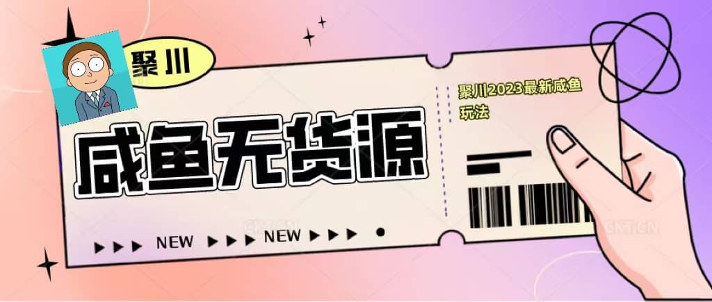 聚川2023闲鱼无货源最新经典玩法：基础认知+爆款闲鱼选品+快速找到货源KK创富圈-网创项目资源站-副业项目-创业项目-搞钱项目KK创富圈