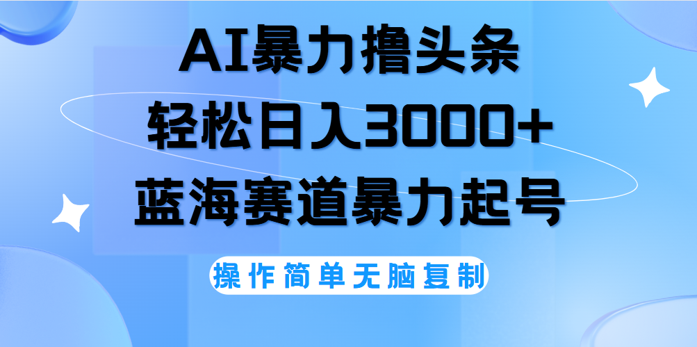 AI撸头条，当天起号，第二天见收益，轻松日入3000+无脑操作。KK创富圈-网创项目资源站-副业项目-创业项目-搞钱项目KK创富圈