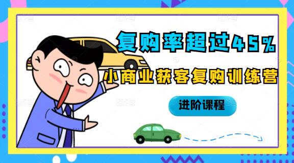 复购率超过45%，小商业获客复购训练营进阶课程KK创富圈-网创项目资源站-副业项目-创业项目-搞钱项目KK创富圈