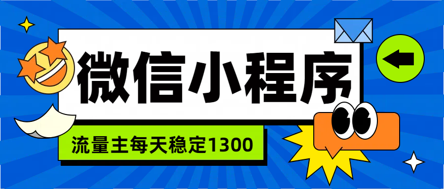 微信小程序流量主，每天都是1300KK创富圈-网创项目资源站-副业项目-创业项目-搞钱项目KK创富圈