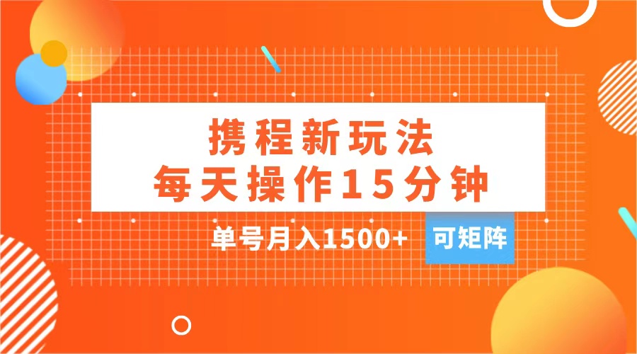 玩赚携程APP，每天简单操作15分钟，单号月入1500+，可矩阵KK创富圈-网创项目资源站-副业项目-创业项目-搞钱项目KK创富圈