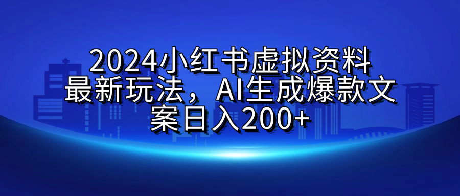 2024小红书虚拟资料最新玩法，AI生成爆款文案日入200+KK创富圈-网创项目资源站-副业项目-创业项目-搞钱项目KK创富圈
