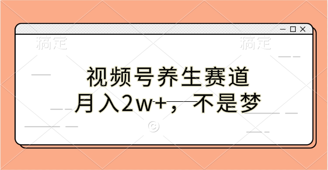 视频号养生赛道，月入2w+，不是梦KK创富圈-网创项目资源站-副业项目-创业项目-搞钱项目KK创富圈