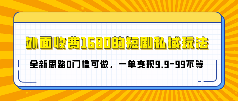 外面收费1680的短剧私域玩法，全新思路0门槛可做，一单变现9.9-99不等KK创富圈-网创项目资源站-副业项目-创业项目-搞钱项目KK创富圈