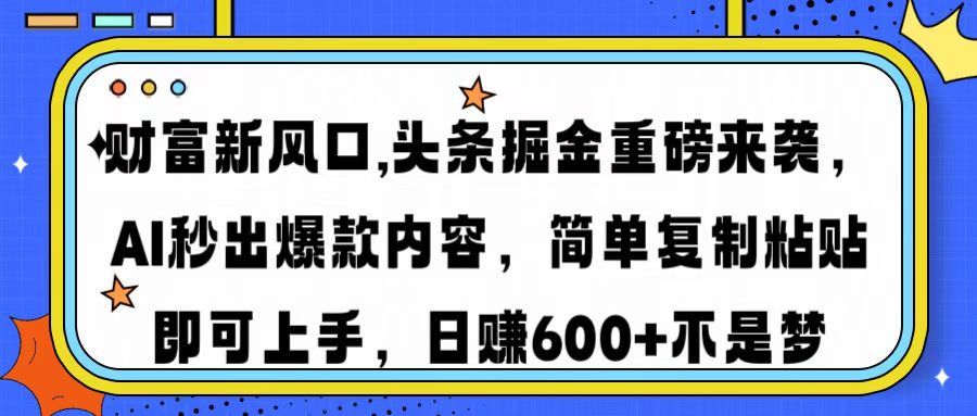 财富新风口,头条掘金重磅来袭，AI秒出爆款内容，简单复制粘贴即可上手，日赚600+不是梦KK创富圈-网创项目资源站-副业项目-创业项目-搞钱项目KK创富圈