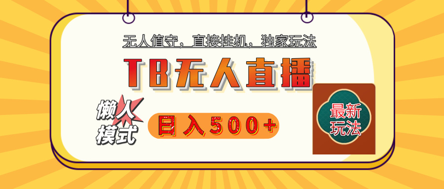 【独家】2025年TB无人直播最新玩法，单日日入500+，无人值守，自动挂机，不封号独家玩法KK创富圈-网创项目资源站-副业项目-创业项目-搞钱项目KK创富圈