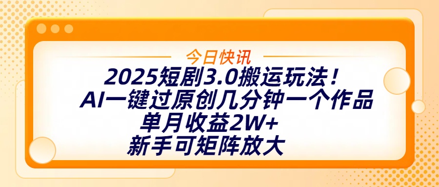 2025短剧3.0搬运玩法！AI一键过原创，几分钟一个作品，单月收益2W+，新手可矩阵放大KK创富圈-网创项目资源站-副业项目-创业项目-搞钱项目KK创富圈