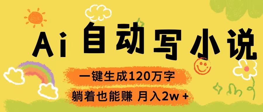Ai自动写小说，一键生成120万字，躺着也能赚，轻松月入2w+KK创富圈-网创项目资源站-副业项目-创业项目-搞钱项目KK创富圈