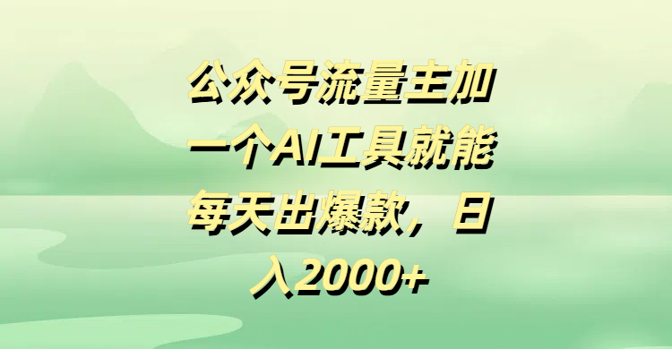 公众号流量主加一个AI工具就能每天出爆款，日入2000+KK创富圈-网创项目资源站-副业项目-创业项目-搞钱项目KK创富圈