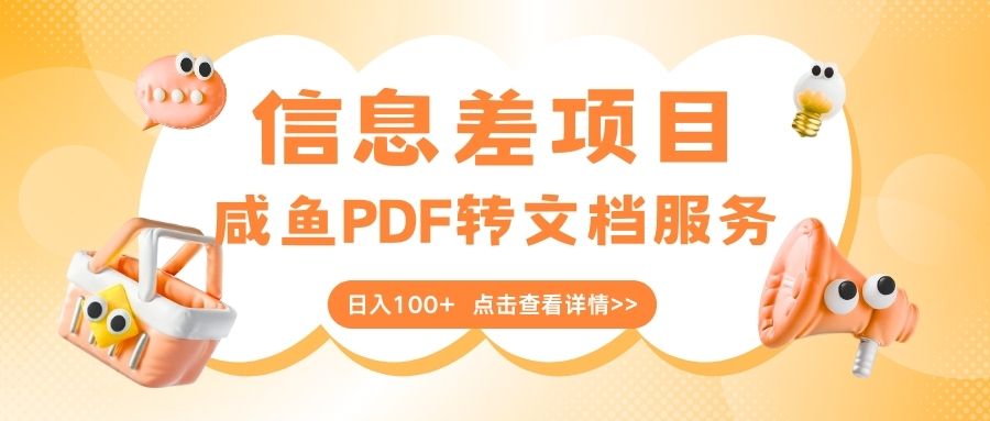最新信息差项目，咸鱼PDF转文档服务，日入100+KK创富圈-网创项目资源站-副业项目-创业项目-搞钱项目KK创富圈