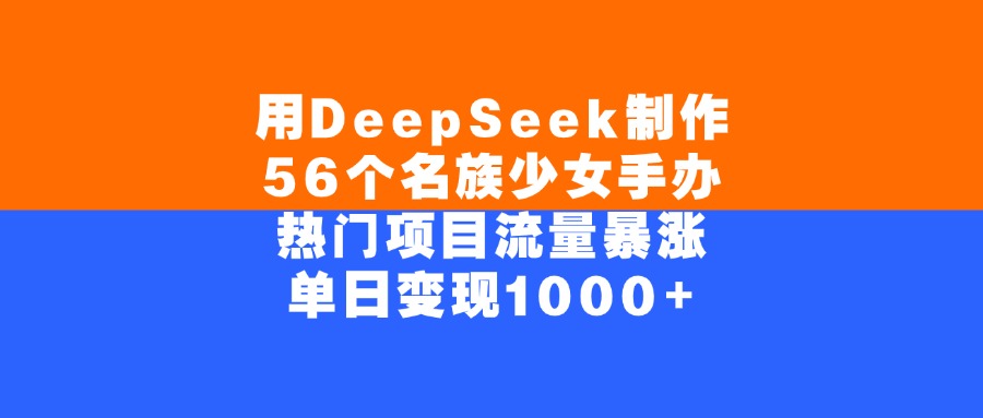 用DeepSeek制作56个名族少女手办，单日变现1000+，热门项目流量暴涨KK创富圈-网创项目资源站-副业项目-创业项目-搞钱项目KK创富圈
