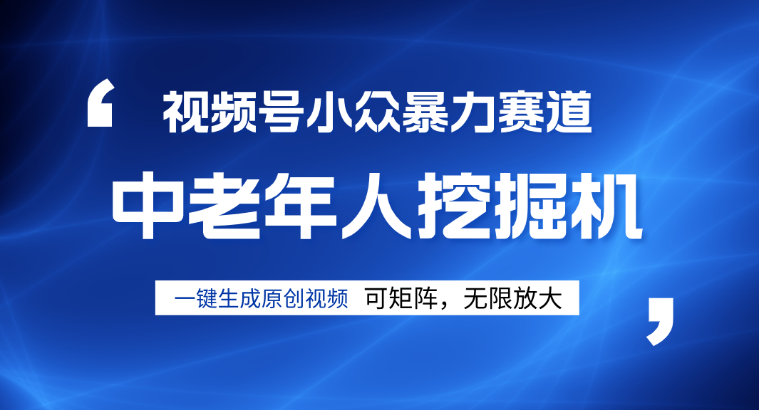 视频号新手逆袭密码！超小众暴力赛道，中老年人深信不疑，原创通过率拉满KK创富圈-网创项目资源站-副业项目-创业项目-搞钱项目KK创富圈