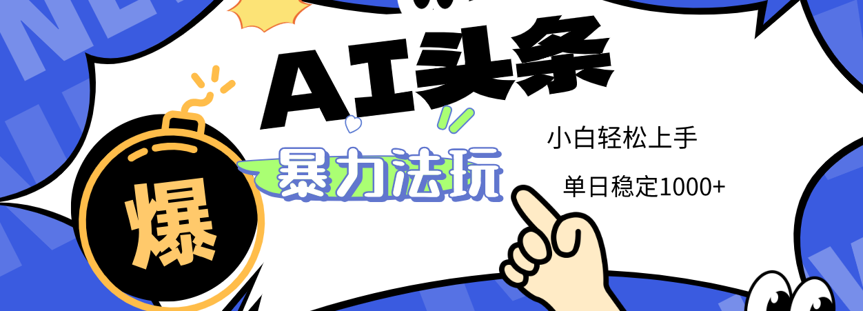 2025 AI头条暴力玩法，小白无脑复制粘贴，当天发布次日出收益，单日稳定1000+KK创富圈-网创项目资源站-副业项目-创业项目-搞钱项目KK创富圈