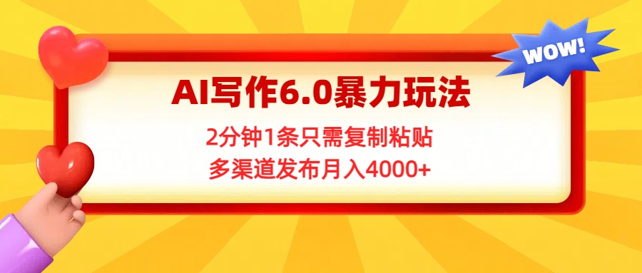 AI写作6.0暴力玩法，2分钟1条只需复制粘贴，多渠道发布月入4000+KK创富圈-网创项目资源站-副业项目-创业项目-搞钱项目KK创富圈