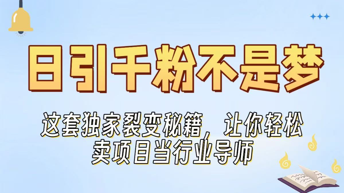 日引千粉不是梦！这套独家裂变秘籍，让你轻松卖项目当行业导师KK创富圈-网创项目资源站-副业项目-创业项目-搞钱项目KK创富圈