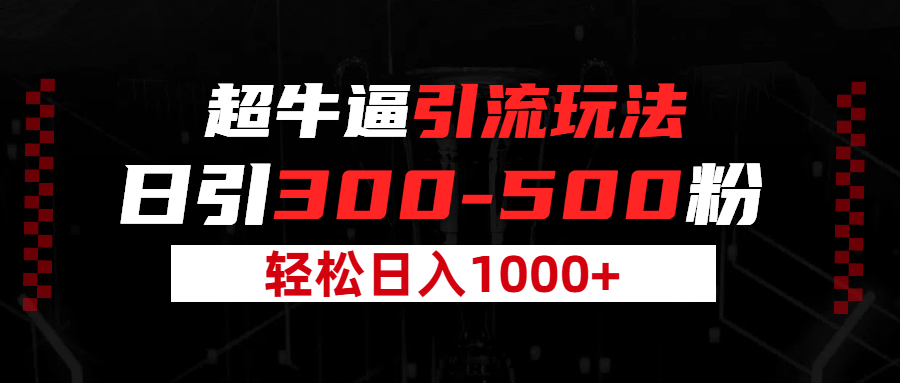 超牛逼引流，日引300-500粉，轻松日入过千!KK创富圈-网创项目资源站-副业项目-创业项目-搞钱项目KK创富圈