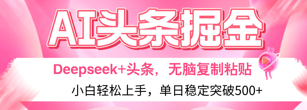 AI头条掘金 Deepseek+头条，小白轻松上手 无脑操作，单日稳定收益500+保姆及教程KK创富圈-网创项目资源站-副业项目-创业项目-搞钱项目KK创富圈