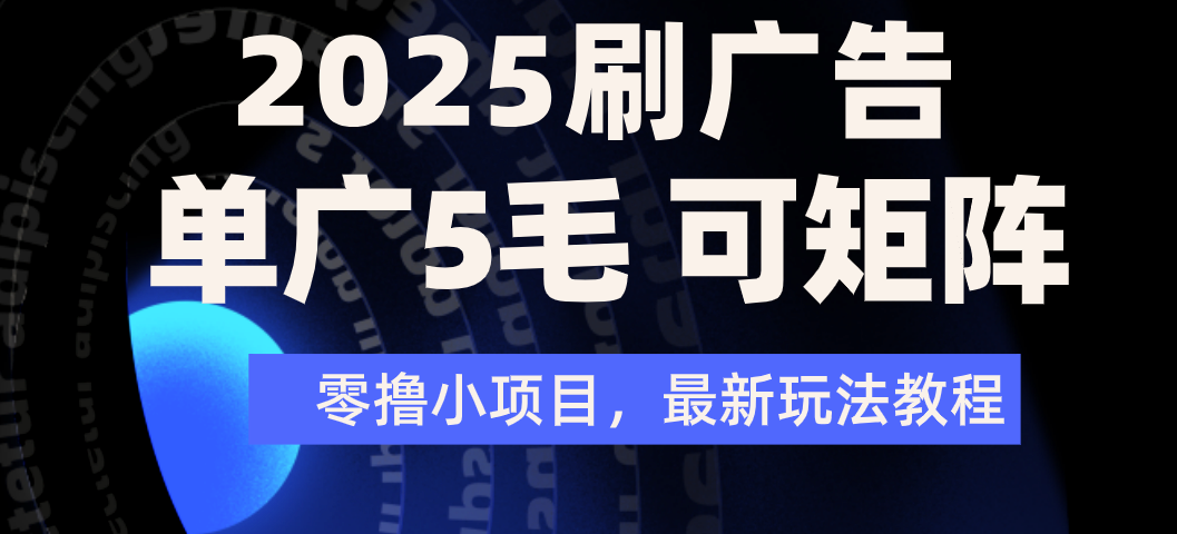 2025年零撸刷广告变现，单广5毛，可矩阵放大操作KK创富圈-网创项目资源站-副业项目-创业项目-搞钱项目KK创富圈