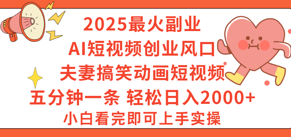 2025最火副业Ai短视频创业风口！夫妻搞笑对话动画短视频，五分钟做一条，矩阵操作，轻松日入 2000+KK创富圈-网创项目资源站-副业项目-创业项目-搞钱项目KK创富圈