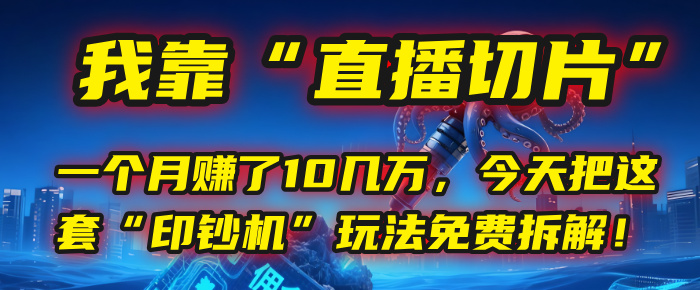 我靠“直播切片”，一个月赚了10几万，今天把这套“印钞机”玩法免费拆解！KK创富圈-网创项目资源站-副业项目-创业项目-搞钱项目KK创富圈