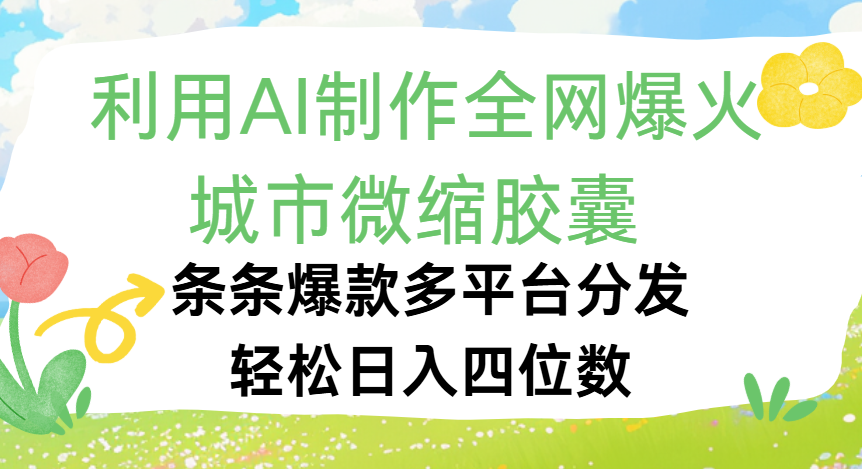 利用Ai制作全网爆火的城市微缩胶囊，条条爆款，多平台分发，轻松日入四位数KK创富圈-网创项目资源站-副业项目-创业项目-搞钱项目KK创富圈