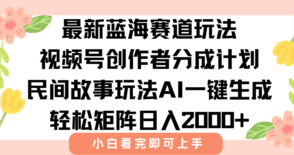 最新蓝海赛道玩法视频号创作者分成民间故事玩法，AI一键生成爆款视频，轻松日入2000+KK创富圈-网创项目资源站-副业项目-创业项目-搞钱项目KK创富圈