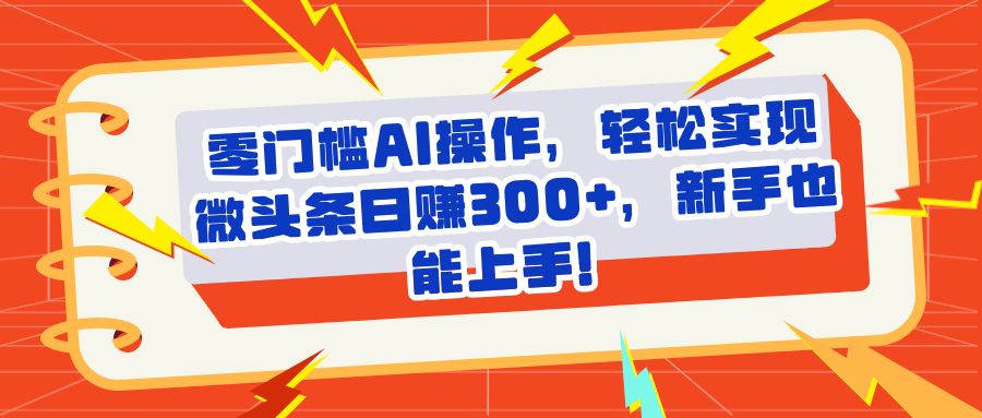 头条零门槛AI操作，轻松实现微头条日赚300+，新手也能上手KK创富圈-网创项目资源站-副业项目-创业项目-搞钱项目KK创富圈