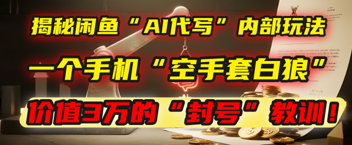 揭秘闲鱼“AI代写”内部玩法：一个手机“空手套白狼”，以及那个价值3万的“封号”教训！KK创富圈-网创项目资源站-副业项目-创业项目-搞钱项目KK创富圈