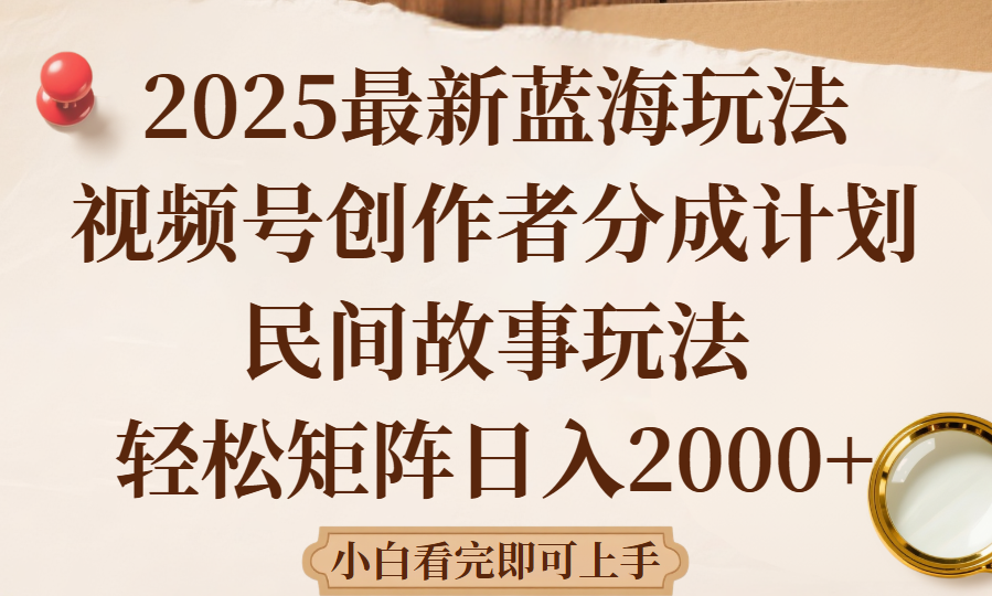 2025最新蓝海赛道玩法视频号创作者分成民间故事玩法，AI一键生成爆款视频，轻松日入2000+KK创富圈-网创项目资源站-副业项目-创业项目-搞钱项目KK创富圈