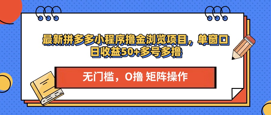 最新PDD小程序撸金浏览项目，单窗口日收益50+多号多撸KK创富圈-网创项目资源站-副业项目-创业项目-搞钱项目KK创富圈