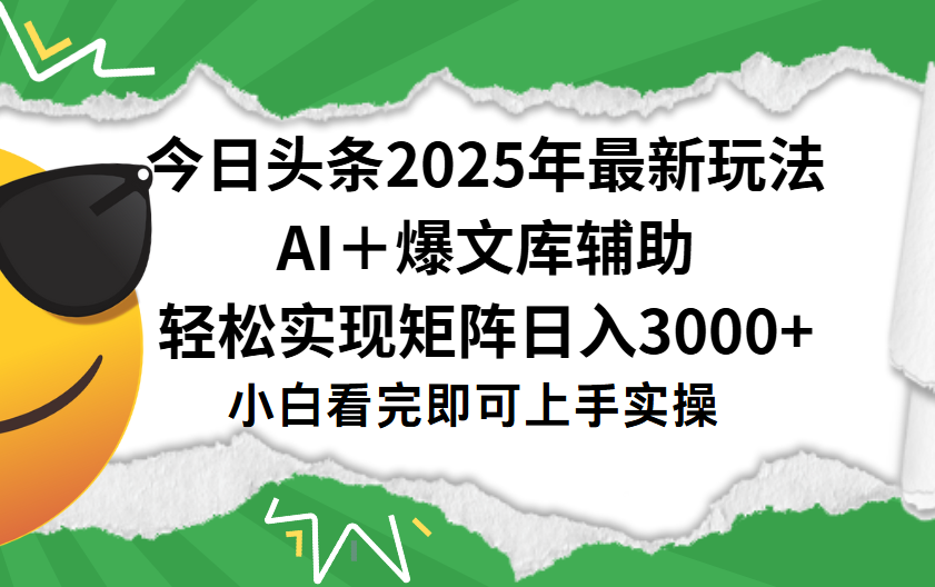 今日头条2025年最新玩法，一键生成爆款，轻松实现矩阵日入3000+KK创富圈-网创项目资源站-副业项目-创业项目-搞钱项目KK创富圈