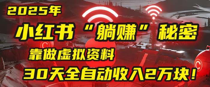 2025年，小红书的“躺赚”秘密被我扒出来了，靠做虚拟资料，30天全自动收入2万块！KK创富圈-网创项目资源站-副业项目-创业项目-搞钱项目KK创富圈